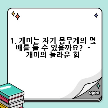 1. 개미는 자기 몸무게의 몇 배를 들 수 있을까요?  - 개미의 놀라운 힘