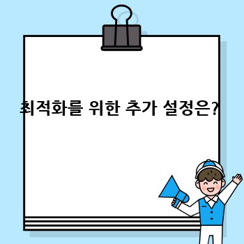 최적화를 위한 추가 설정은?