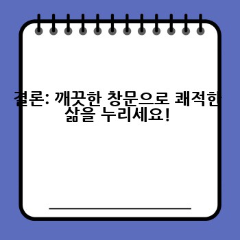 결론: 깨끗한 창문으로 쾌적한 삶을 누리세요!
