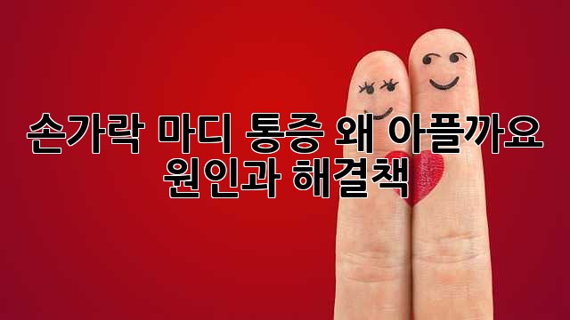 손가락 마디 통증, 왜 아플까요? 원인과 해결책