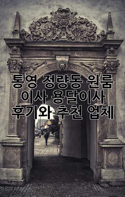 통영 정량동 원룸 이사? 용달이사 후기와 추천 업체!