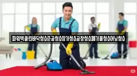 파워텍클린바닥청소준공청소상가청소공장청소폐기물청소어닝청소