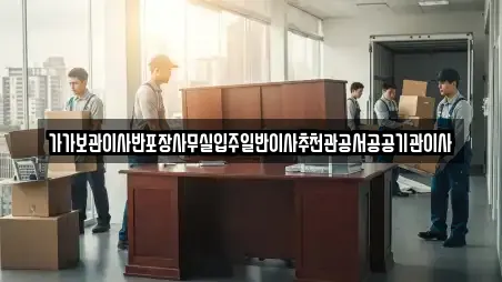 가가보관이사반포장사무실입주일반이사추천관공서공공기관이사