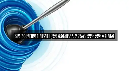 하수구싱크대변기세면대막힘뚫음해빙누수방충망방범창번호키시공