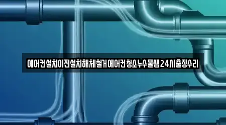 에어컨설치이전설치해체철거에어컨청소누수물샘24시출장수리