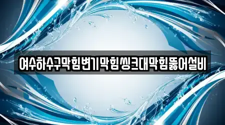 여수하수구막힘변기막힘씽크대막힘뚫어설비