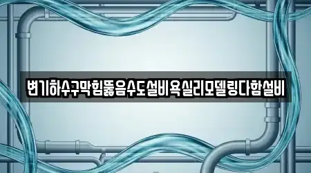 변기하수구막힘뚫음수도설비욕실리모델링다함설비