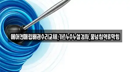 에어컨매립배관수리교체,가스누수누설검사,물넘침역류막힘
