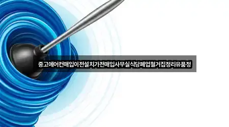중고에어컨매입이전설치가전매입사무실식당폐업철거집정리유품정