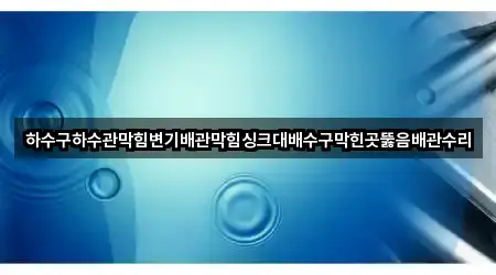 경기도 화성 영천동 배관막힘 4곳 위치 리스트