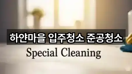 하얀마을 입주청소 준공청소