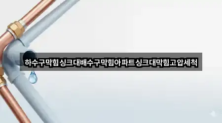 하수구막힘싱크대배수구막힘아파트싱크대막힘고압세척