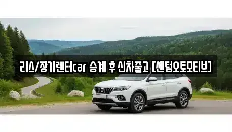 부산광역시 해운대구 좌동 장기렌트카 전문 리스/장기렌터car 승계 후 신차줄고 [센텀오토모티브]